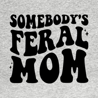 Somebody's Feral Mom T-Shirt